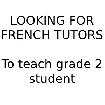 LOOKING FOR: French Tutor. Must be grade 12-undergrad level