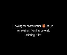 Need construction job, in renovation, framing, drywall, paint