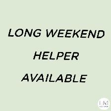 Long weekend Helper available