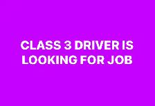 Class 3 Driver is looking for job