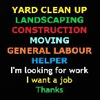 WORK WANTED - LANDSCAPING - GENERAL LABOUR - YARD CLEAN UP