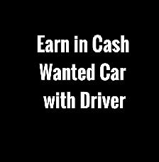 Earn Cash -Wanted Car with Driver from Pick &Drop Off