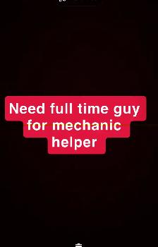 Need full time guy for mechanic helper with G license