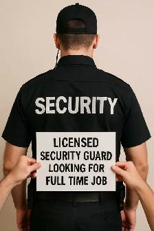 LICENSED security guard IS looking for a full time job