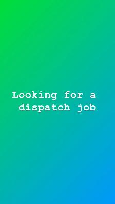 I am looking for a dispatch Job