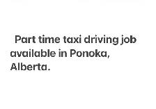 Part-time taxi driving job available in Ponoka, Alberta.