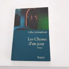 ROMAN NEUF DE GILLES ARCHAMBAULT LES CHOSES D'UN JOUR 148PA$5.00