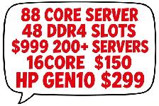 88 CORE SERVER 48 DDR4 slots $999 16CORE $150 HP GEN 10 $299