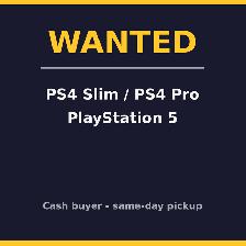 WANTED: PS5 / PS4 Pro / PS4 Slim — Cash Paid Same Day
