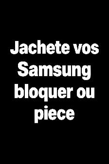 Jachete vos Samsung BLOQUÉ OU PIECE