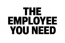THE EMPLOYEE YOU NEED! - CASH